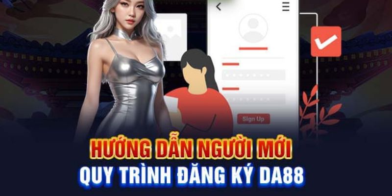 3 bước giúp anh em hoàn tất quy trình đăng ký DA88