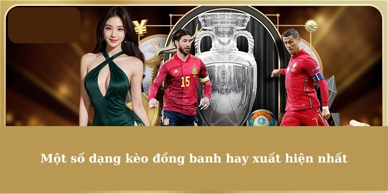 Một số dạng kèo đồng banh hay xuất hiện nhất