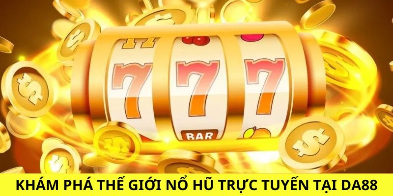 Khám phá thế giới nổ hũ trực tuyến đầy hấp dẫn tại DA88