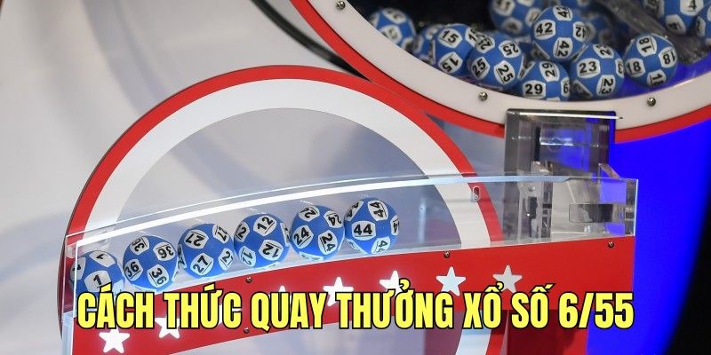 Cách thức quay thưởng xổ số Power 6/55 chi tiết